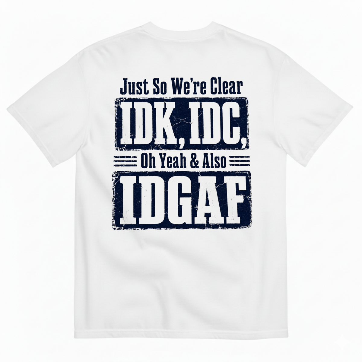 JUST SO WE’RE CLEAR / IDK, IDC T-SHIRT (BACK PRINT)