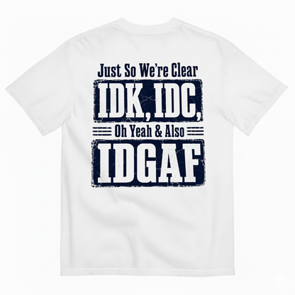 JUST SO WE’RE CLEAR / IDK, IDC T-SHIRT (BACK PRINT)