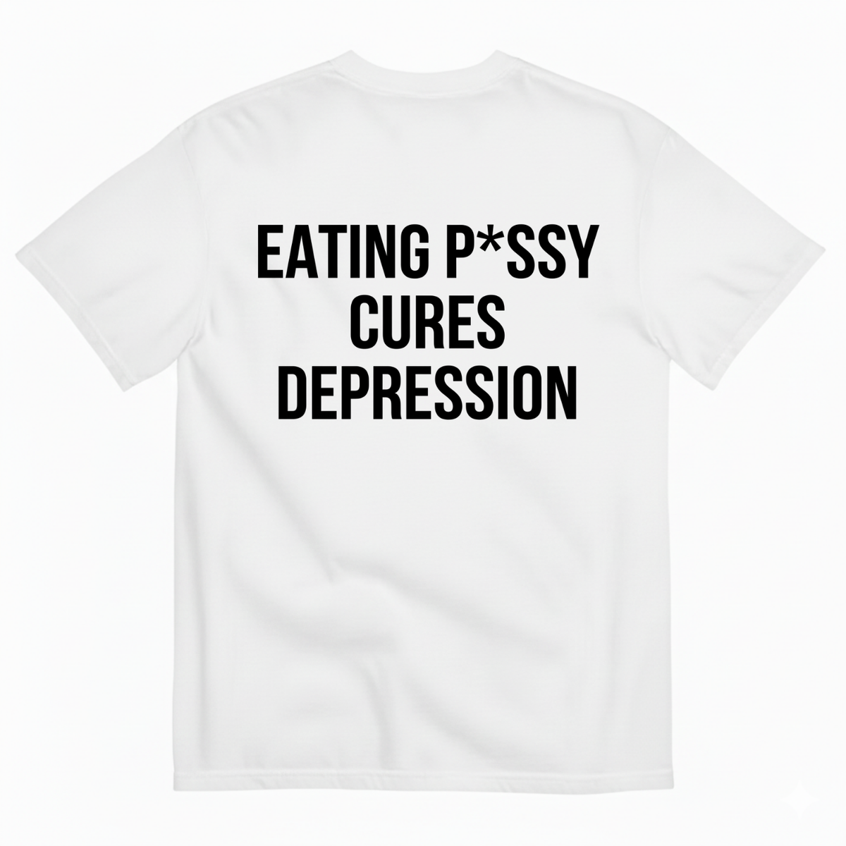 EATING P*SSY CURES DEPRESSION T-SHIRT (BACK PRINT)