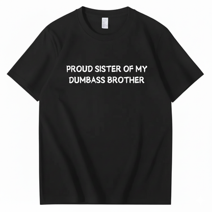 Proud Sister of my Dumbass Brother T-shirt