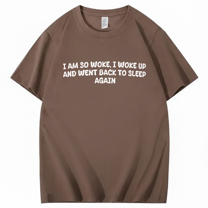 I Am So Woke, I Woke Up And Went Back To Sleep Again T-Shirt (Front Print)