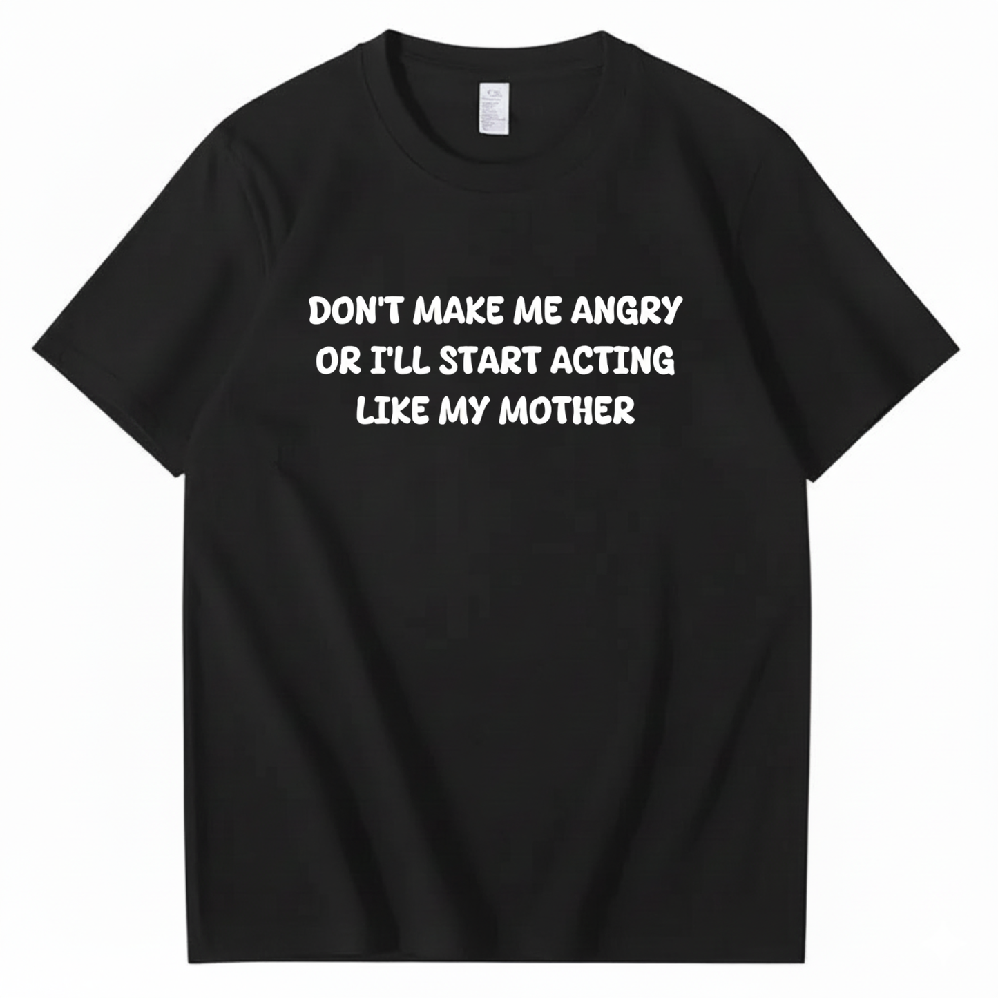 Don't Make Me Angry or I'll Start Acting Like My Mother T-shirt (Front Print)