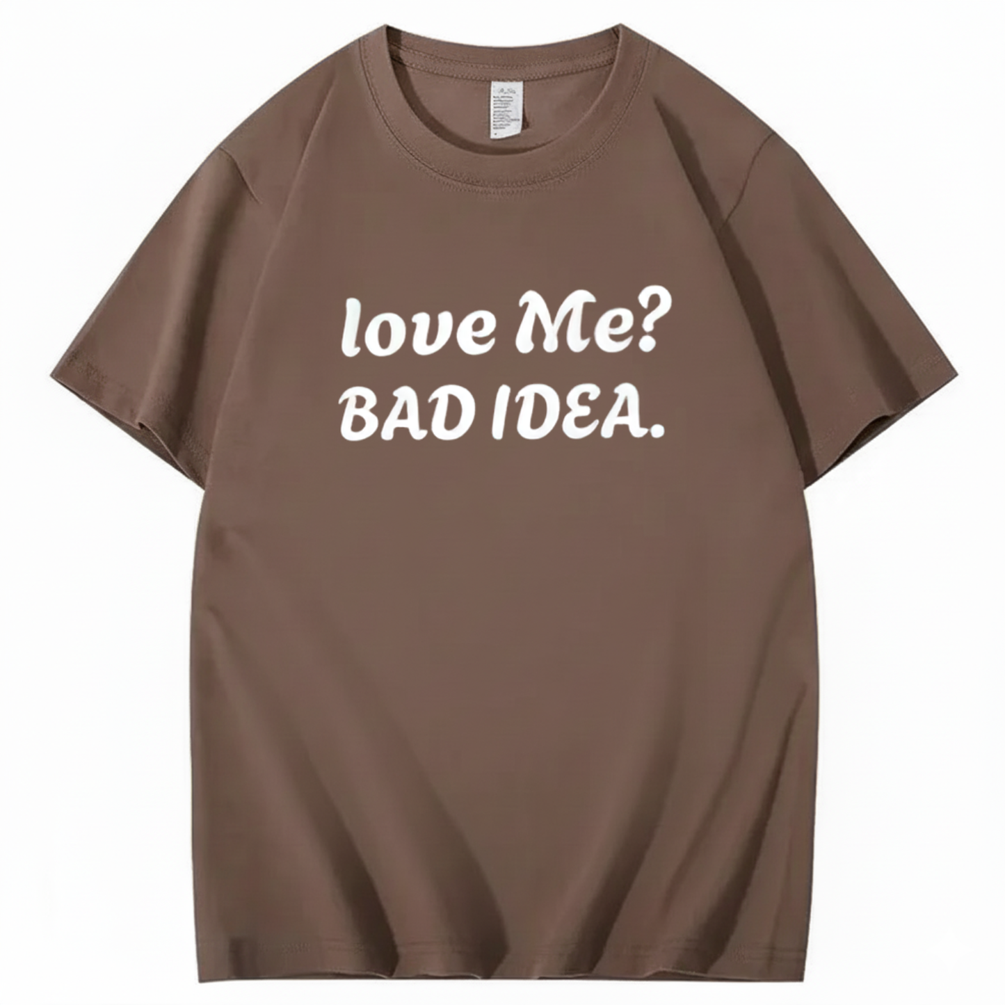 Love Me? Bad Idea T-Shirt (Front Print)