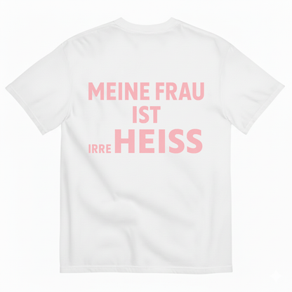 MEINE FRAU IST IRRE HEISS T-SHIRT (BACK PRINT)