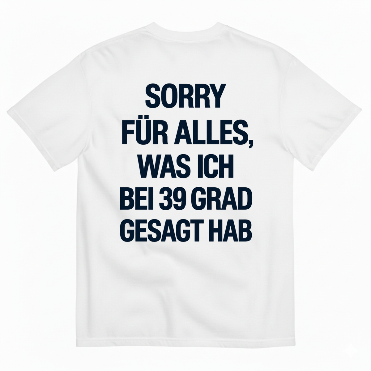 SORRY FÜR ALLES, WAS ICH BEI 39 GRAD GESAGT HAB T-SHIRT (BACK PRINT)