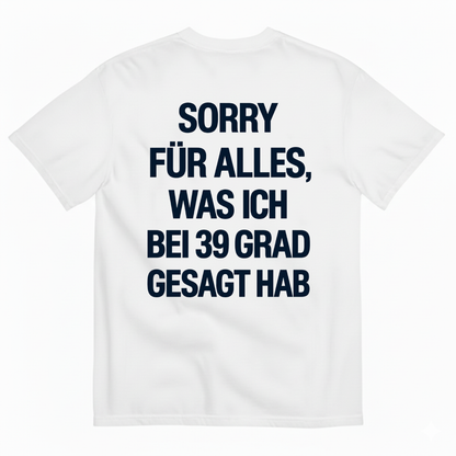 SORRY FÜR ALLES, WAS ICH BEI 39 GRAD GESAGT HAB T-SHIRT (BACK PRINT)