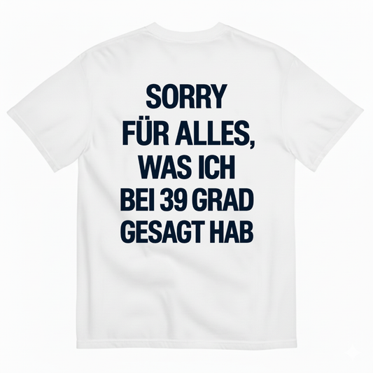 SORRY FÜR ALLES, WAS ICH BEI 39 GRAD GESAGT HAB T-SHIRT (BACK PRINT)