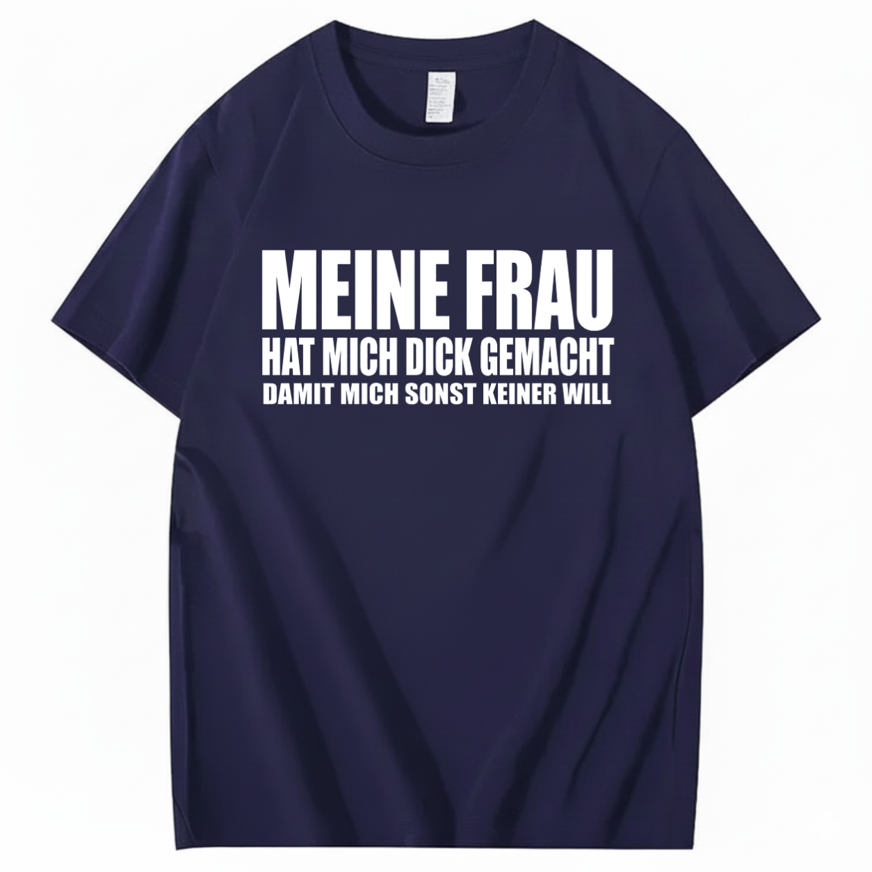 MEINE FRAU HAT MICH DICK GEMACHT DAMIT MICH SONST KEINER WILL T-SHIRT (FRONT PRINT)