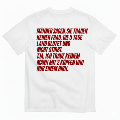 MÄNNER SAGEN, SIE TRAUEN KEINER FRAU, DIE 5 TAGE LANG BLUTET UND NICHT STIRBT T-SHIRT (BACK PRINT)