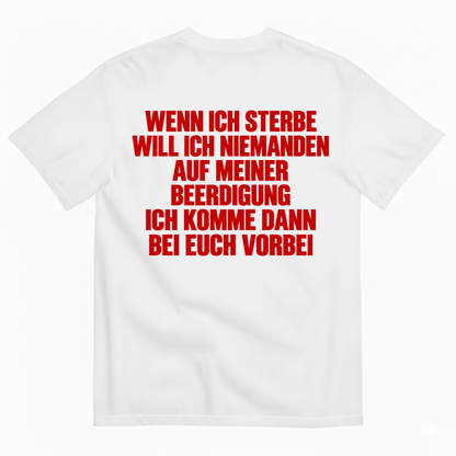 WENN ICH STERBE WILL ICH NIEMANDEN AUF MEINER BEERDIGUNG ICH KOMME DANN BEI EUCH VORBEI T-SHIRT (BACK PRINT)