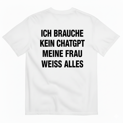 ICH BRAUCHE KEIN CHATGPT MEINE FRAU WEISS ALLES T-SHIRT (BACK PRINT)