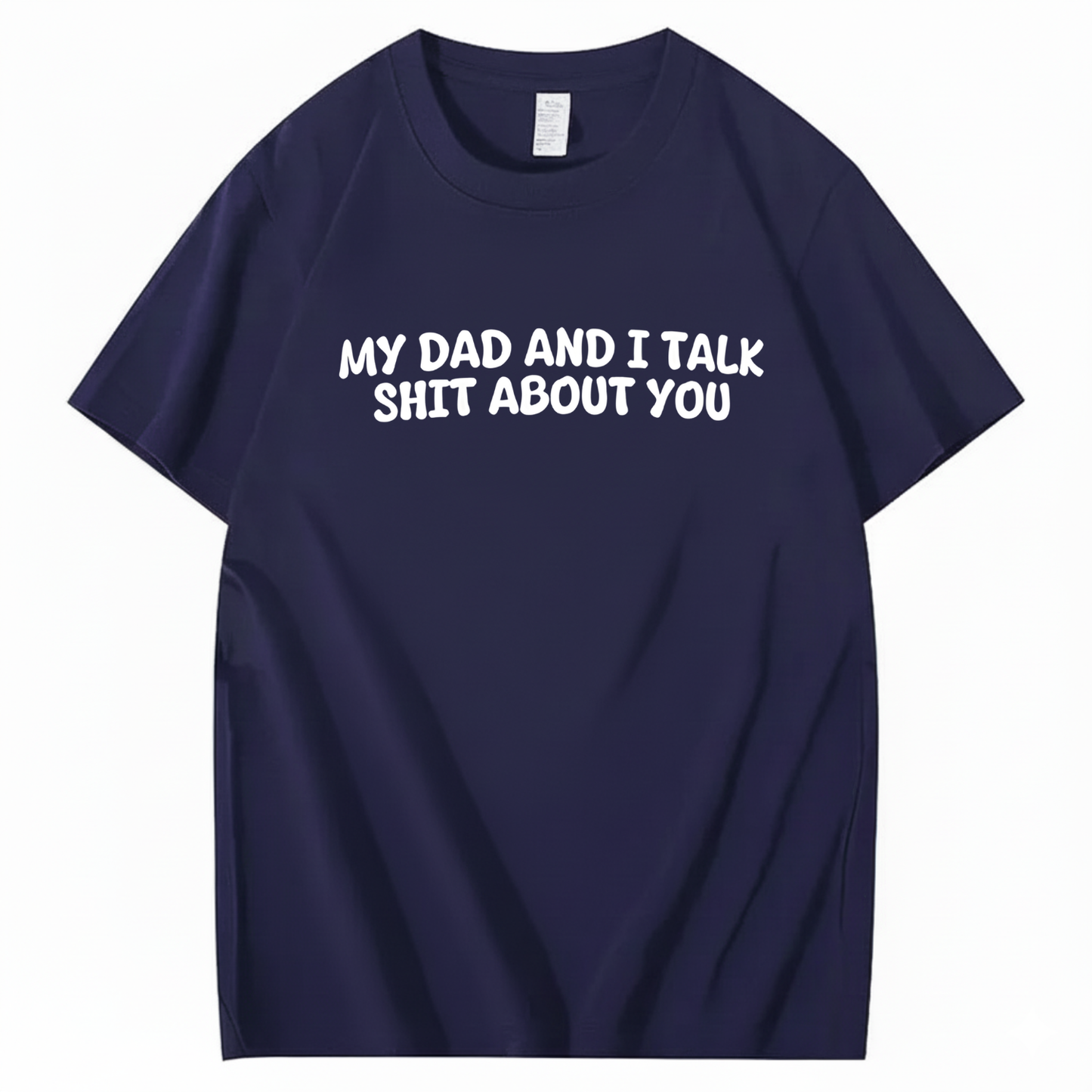 My Dad and I Talk Shit about You T-shirt (Front Print)