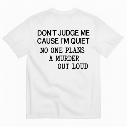 DON’T JUDGE ME CAUSE I’M QUIET T-SHIRT (BACK PRINT)