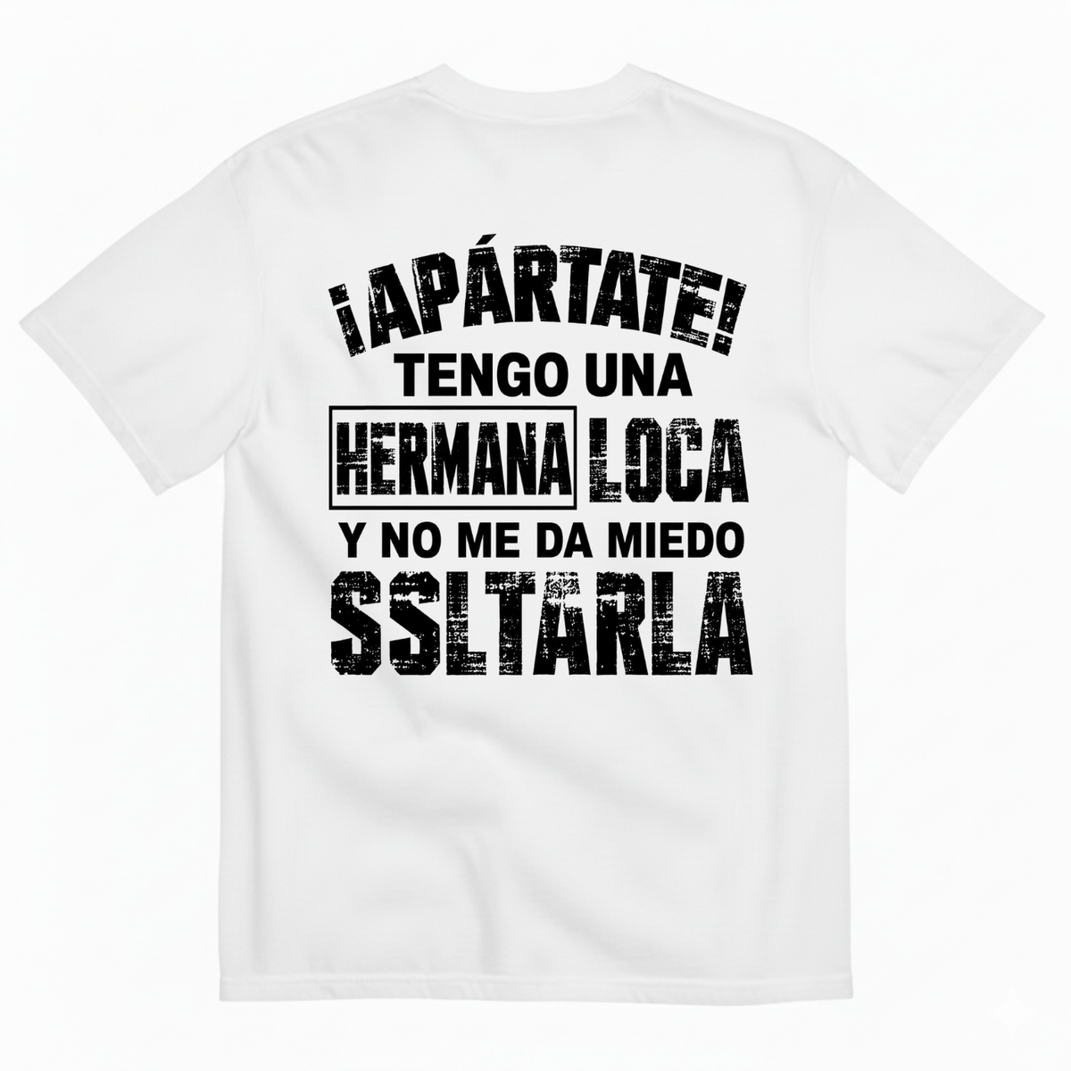 ¡APÁRTATE! TENGO UNA HERMANA LOCA Y NO ME DA MIEDO SOLTARLA T-SHIRT (BACK PRINT)