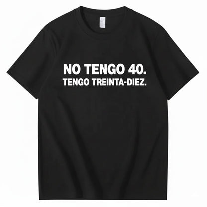 NO TENGO 40. TENGO TREINTA-DIEZ T-SHIRT (FRONT PRINT)