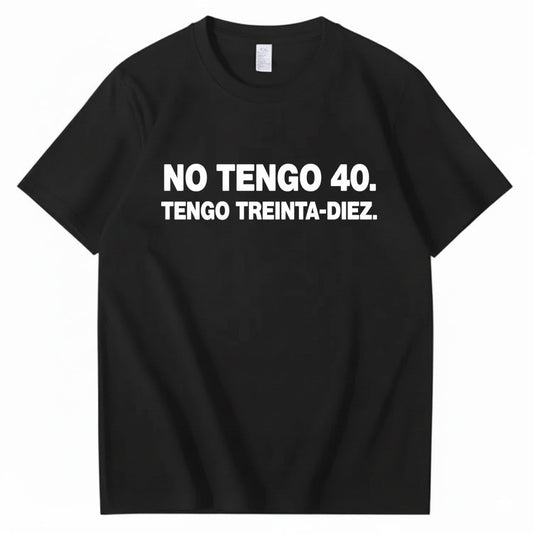 NO TENGO 40. TENGO TREINTA-DIEZ T-SHIRT (FRONT PRINT)