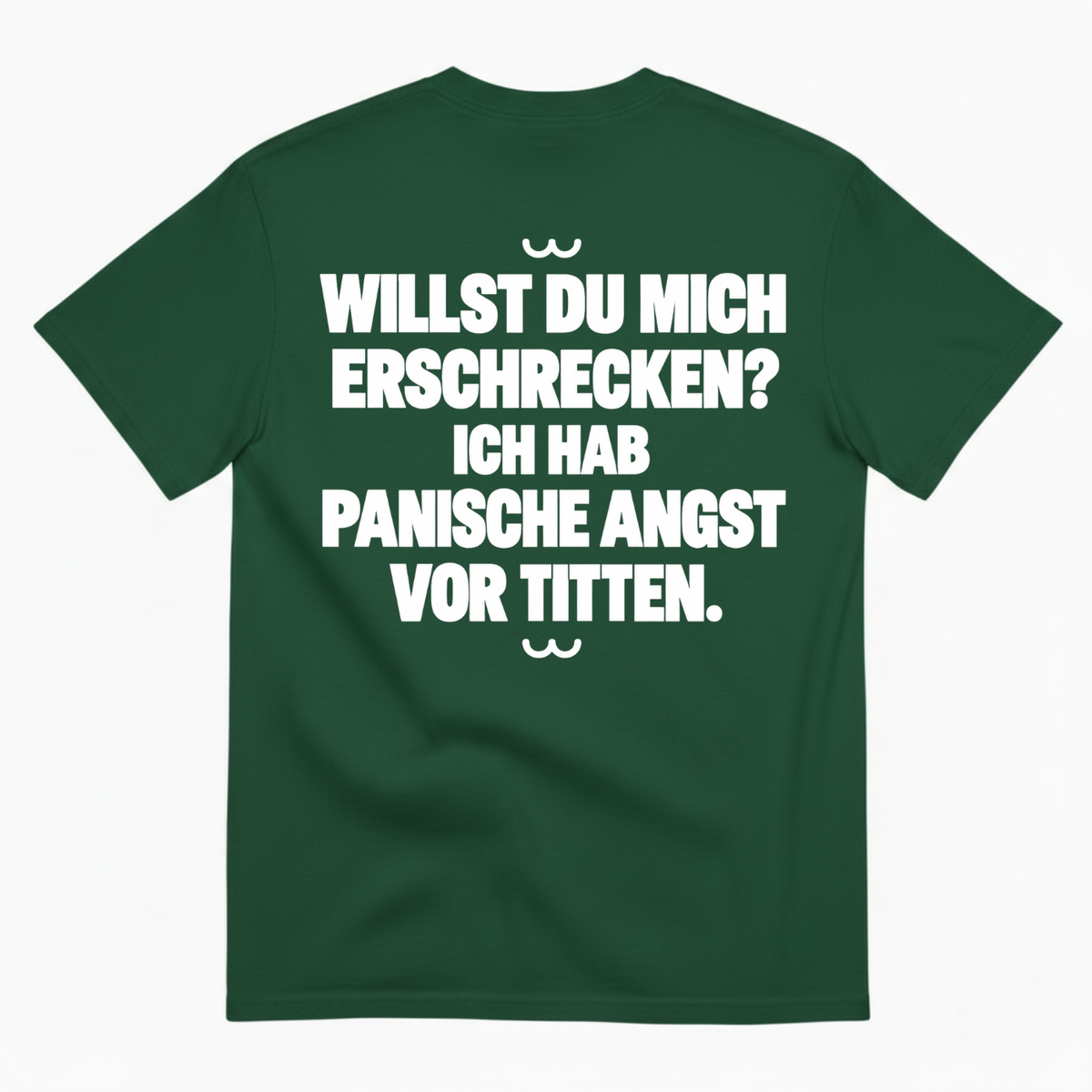 WILLST DU MICH ERSCHRECKEN? ICH HAB PANISCHE ANGST VOR TITTEN T-SHIRT (BACK PRINT)