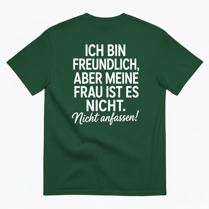ICH BIN FREUNDLICH ABER MEINE FRAU IST ES NICHT NICHT ANFASSEN T-SHIRT (BACK PRINT)