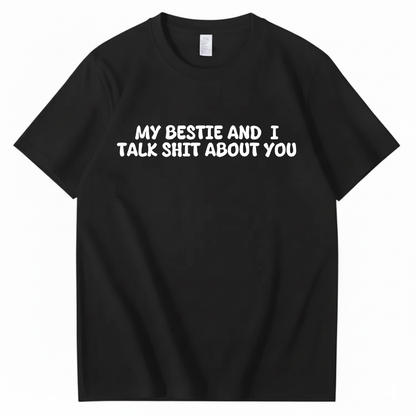 My Bestie and I Talk Shit about You T-shirt (Front Print)