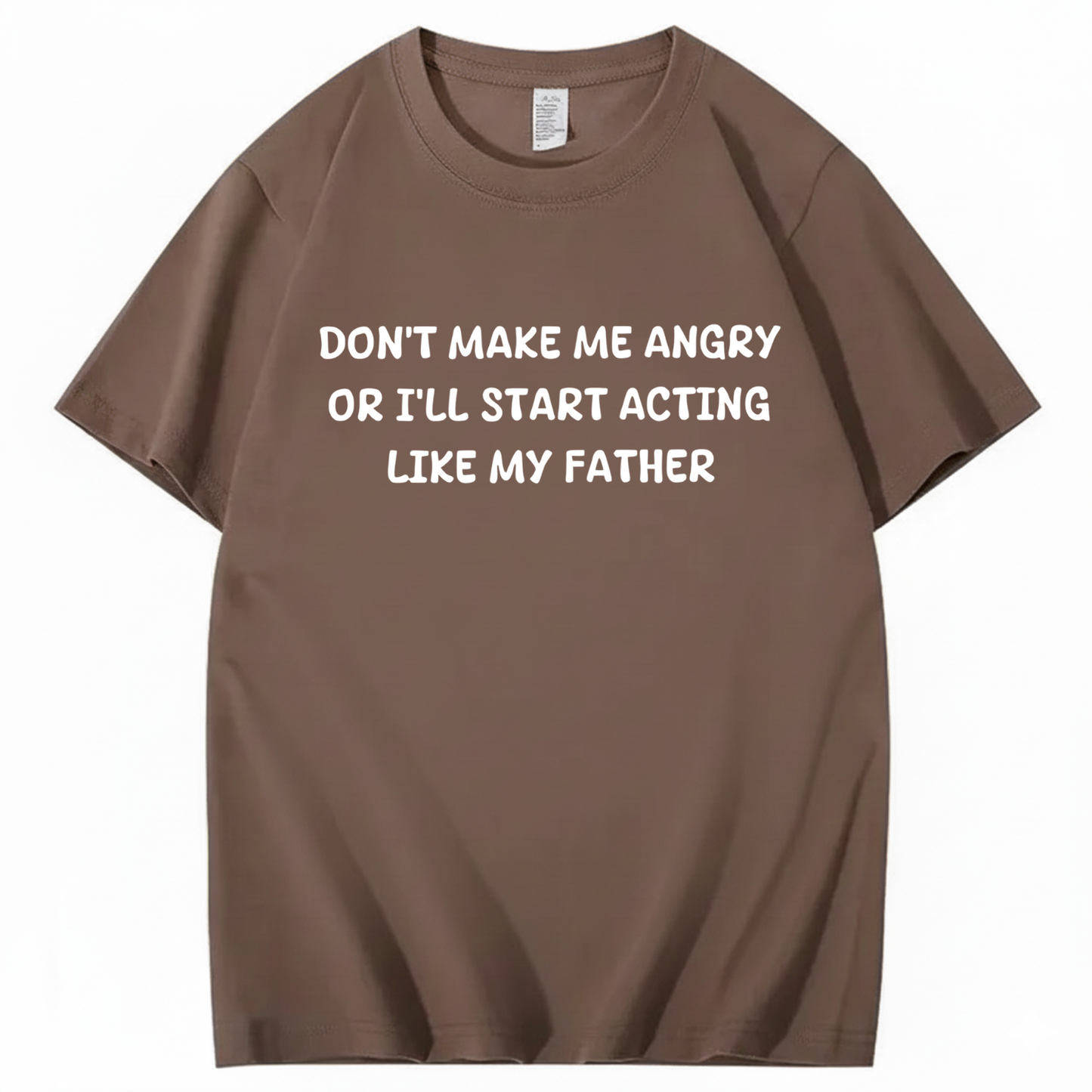 Don't Make Me Angry Or I'll Start Acting Like My Father T-shirt (Front Print)
