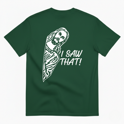 I SAW THAT! T-SHIRT (BACK PRINT)