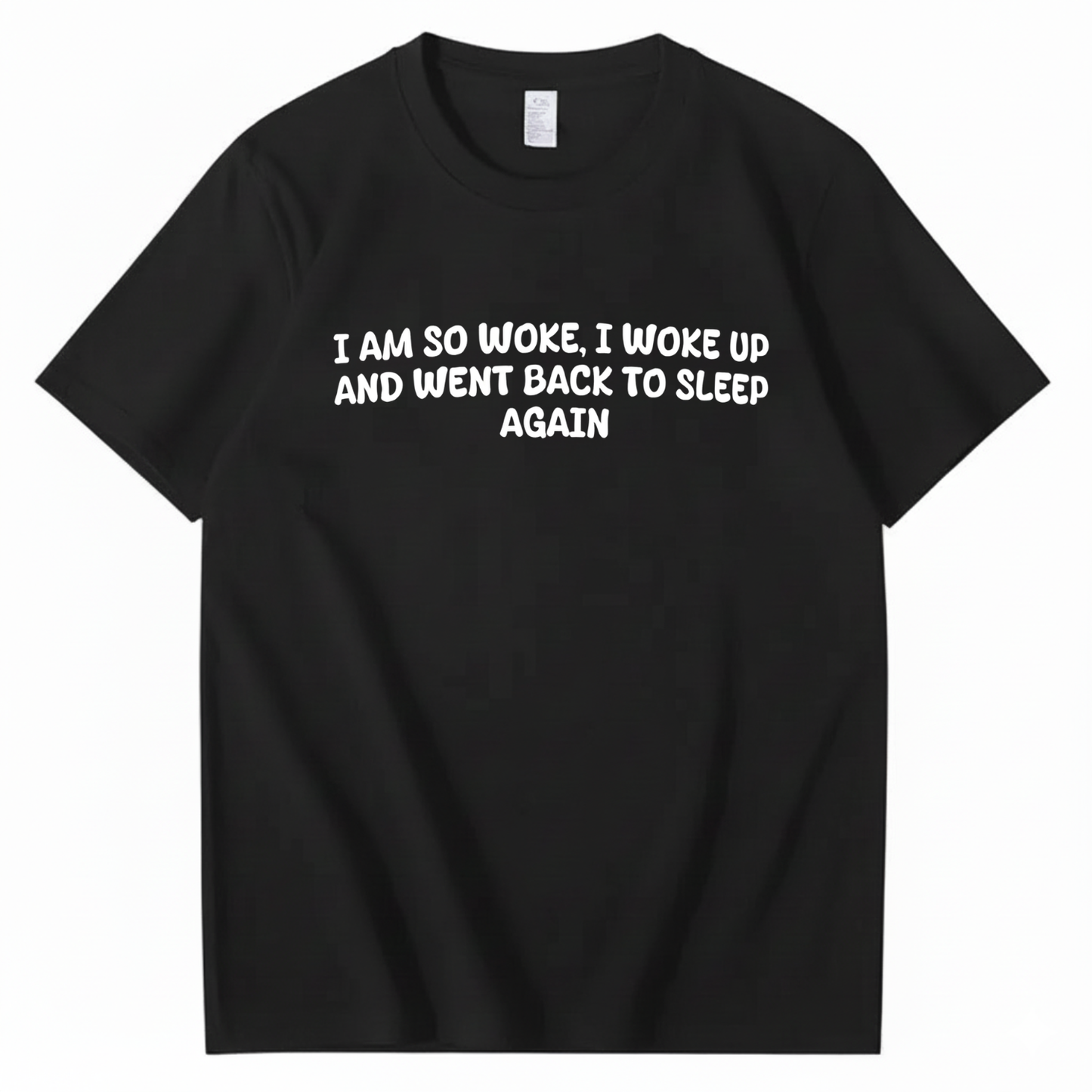I Am So Woke, I Woke Up And Went Back To Sleep Again T-Shirt (Front Print)