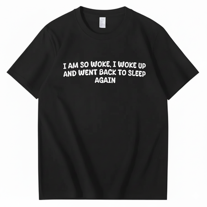 I Am So Woke, I Woke Up And Went Back To Sleep Again T-Shirt (Front Print)