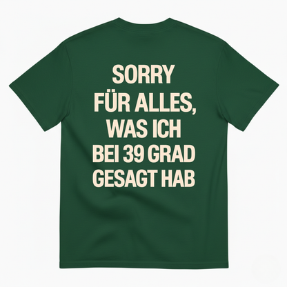 SORRY FÜR ALLES, WAS ICH BEI 39 GRAD GESAGT HAB T-SHIRT (BACK PRINT)