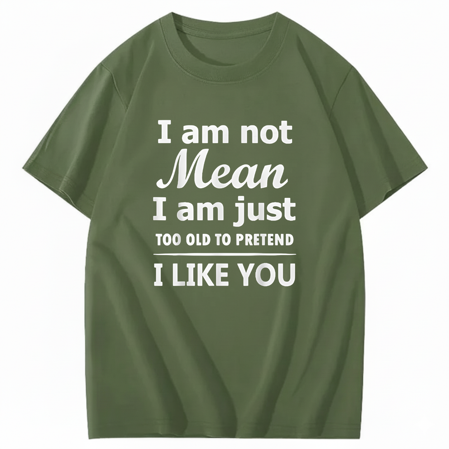 I am not Mean I am just TOO OLD TO PRETEND I LIKE YOU T-Shirt (Front Print)