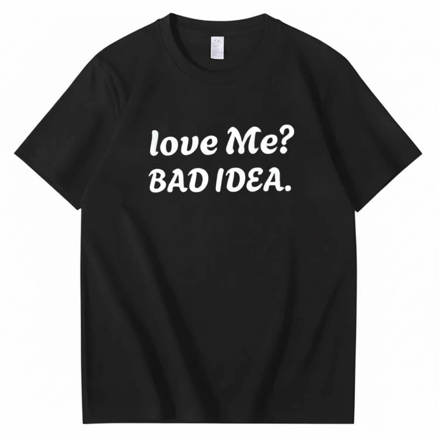 Love Me? Bad Idea T-Shirt (Front Print)