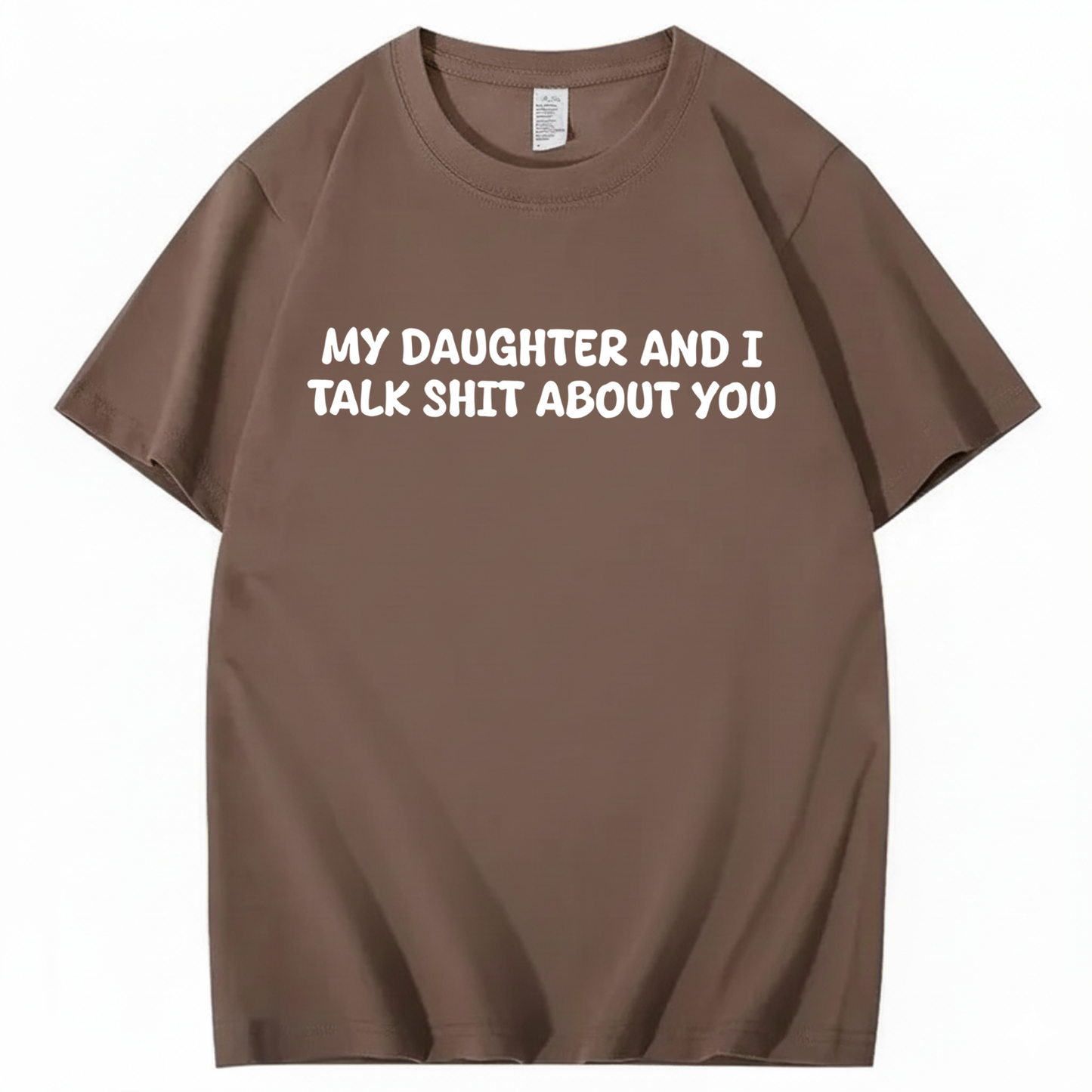 My Daughter and I Talk Shit About You T-shirt (Front Print)