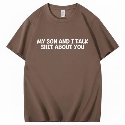 My Son and I Talk Shit about You T-shirt (Front Print)