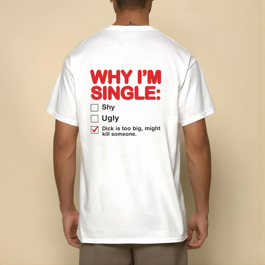 WHY I'M SINGLE T- SHIRT
