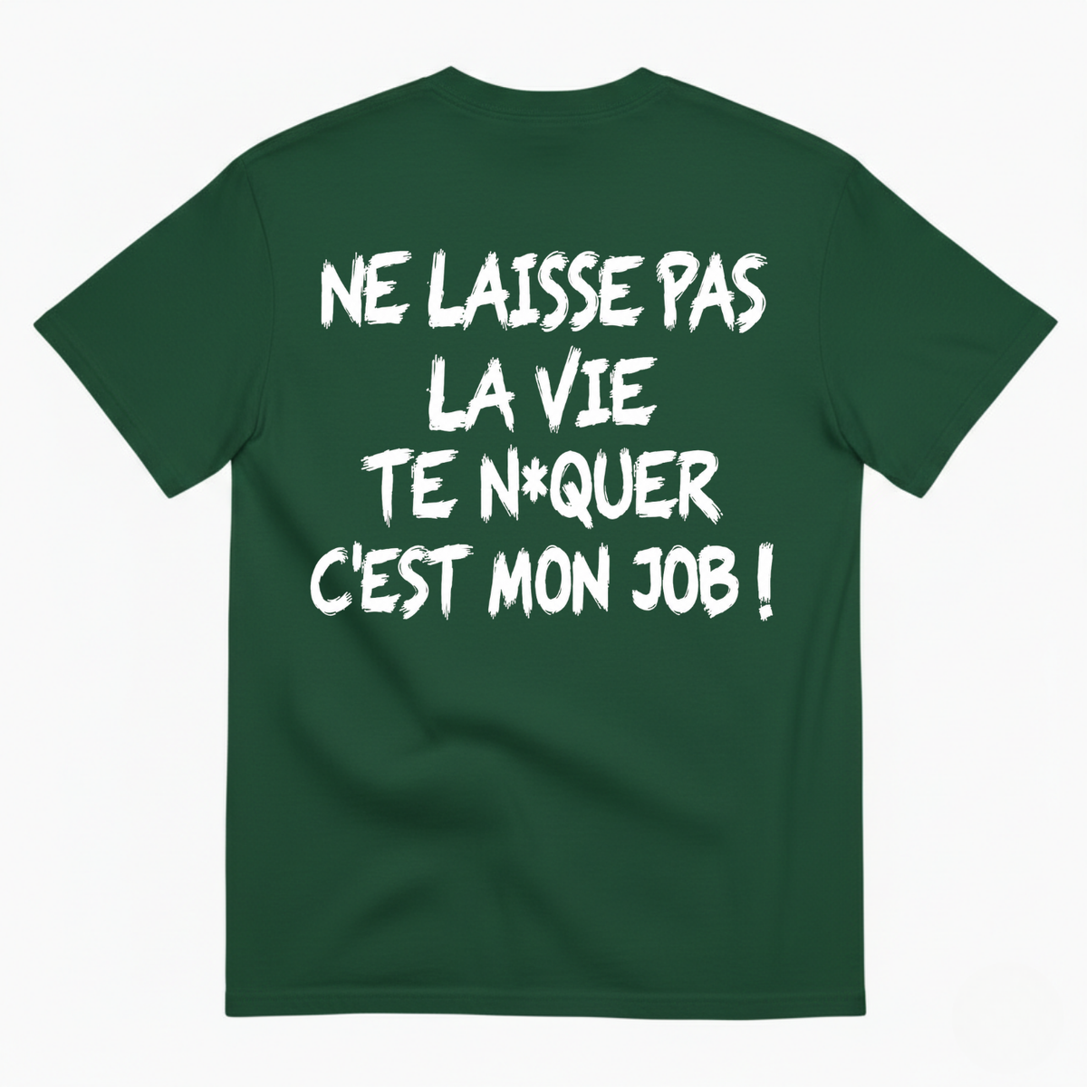 NE LAISSE PAS LA VIE TE N*QUER C'EST MON JOB !  T-SHIRT (BACK PRINT)