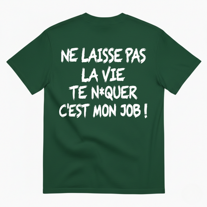 NE LAISSE PAS LA VIE TE N*QUER C'EST MON JOB !  T-SHIRT (BACK PRINT)