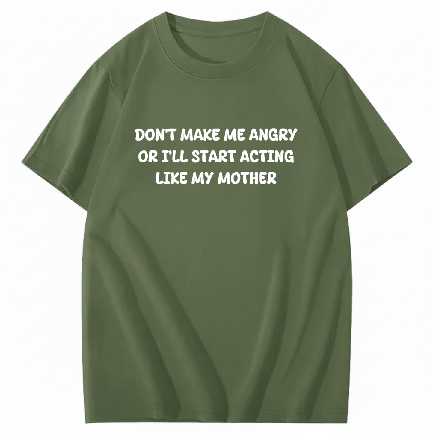 Don't Make Me Angry or I'll Start Acting Like My Mother T-shirt (Front Print)