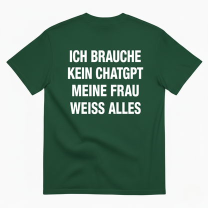ICH BRAUCHE KEIN CHATGPT MEINE FRAU WEISS ALLES T-SHIRT (BACK PRINT)