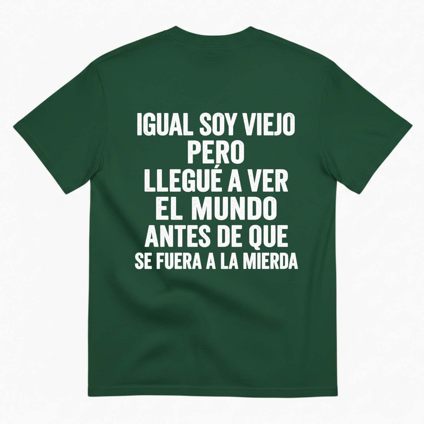 IGUAL SOY VIEJO PERO LLEGUÉ A VER EL MUNDO ANTES DE QUE SE FUERA A LA MIERDA T-SHIRT (BACK PRINT)