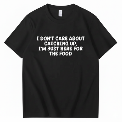 I'm Just Here For The Food T-shirt (Front Print)