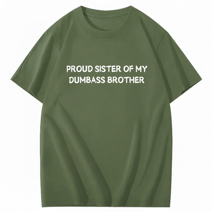 Proud Sister of my Dumbass Brother T-shirt