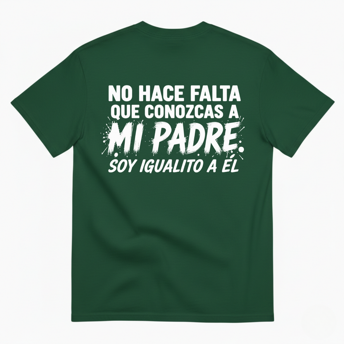 NO HACE FALTA QUE CONOZCAS A MI PADRE. SOY IGUALITO A ÉL T-SHIRT (BACK PRINT)