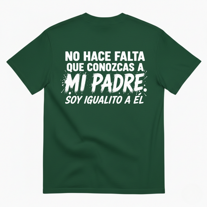 NO HACE FALTA QUE CONOZCAS A MI PADRE. SOY IGUALITO A ÉL T-SHIRT (BACK PRINT)