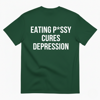 EATING P*SSY CURES DEPRESSION T-SHIRT (BACK PRINT)