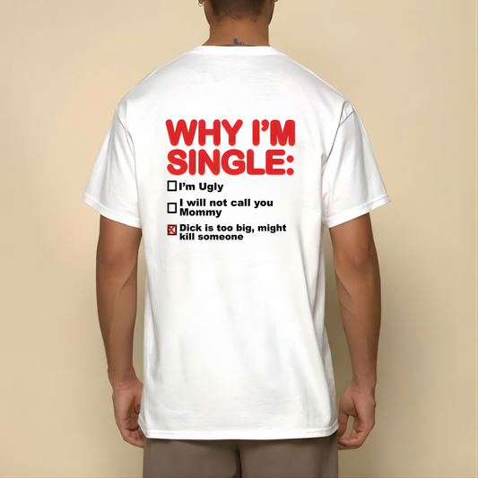 WHY I'M SINGLE T- SHIRT