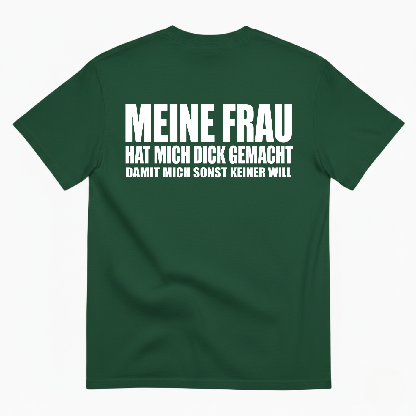 MEINE FRAU HAT MICH DICK GEMACHT DAMIT MICH SONST KEINER WILL T-SHIRT (BACK PRINT)