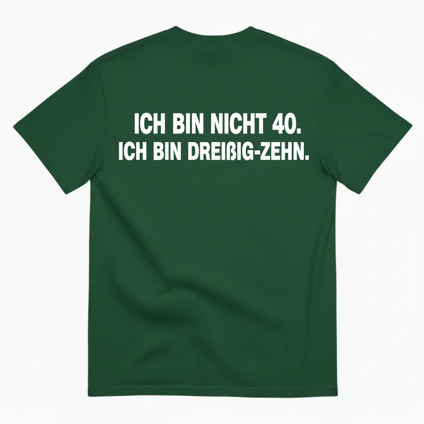 ICH BIN NICHT 40. ICH BIN DREIßIG-ZEHN T-SHIRT (BACK PRINT)