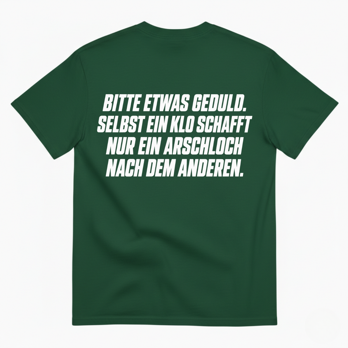 BITTE ETWAS GEDULD. SELBST EIN KLO SCHAFFT NUR EIN ARSCHLOCH NACH DEM ANDEREN T-SHIRT (BACK PRINT)