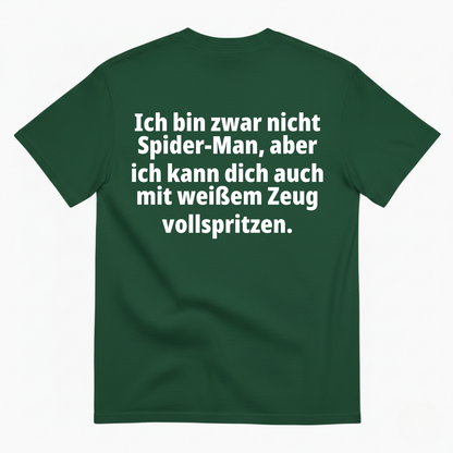 ICH BIN ZWAR NICHT SPIDER-MAN, ABER ICH KANN DICH AUCH MIT WEIẞEM ZEUG VOLLSPRITZEN T-SHIRT (BACK PRINT)