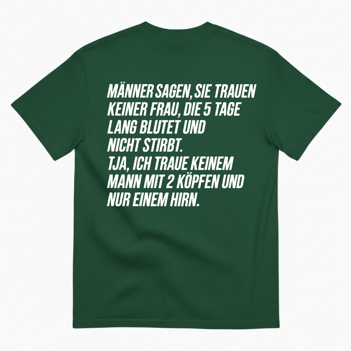 MÄNNER SAGEN, SIE TRAUEN KEINER FRAU, DIE 5 TAGE LANG BLUTET UND NICHT STIRBT T-SHIRT (BACK PRINT)