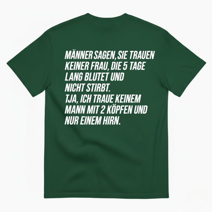 MÄNNER SAGEN, SIE TRAUEN KEINER FRAU, DIE 5 TAGE LANG BLUTET UND NICHT STIRBT T-SHIRT (BACK PRINT)